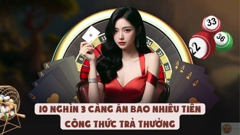 10 Nghìn 3 Càng Được Bao Nhiêu Tiền | Công Thức Trả Thưởng