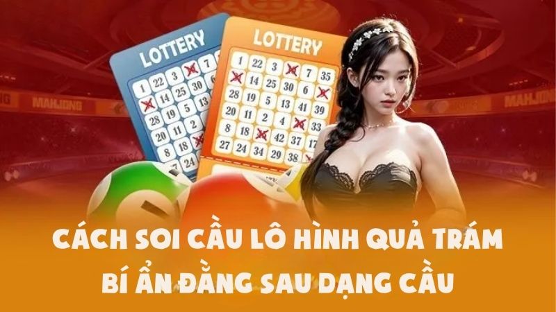 Cách Soi Cầu Lô Hình Quả Trám | Bí Ẩn Đằng Sau Dạng Cầu