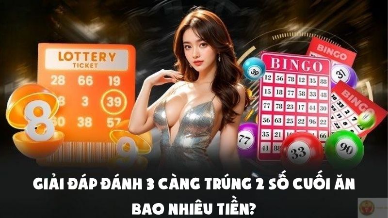 Giải Đáp Đánh 3 Càng Trúng 2 Số Cuối Được Bao Nhiêu Tiền?