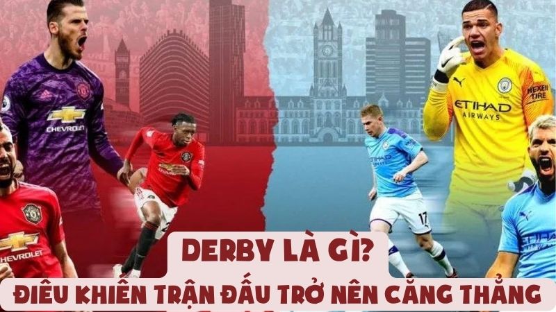 Derby Là Gì | Điều Khiến Trận Đấu Trở Nên Căng Thẳng