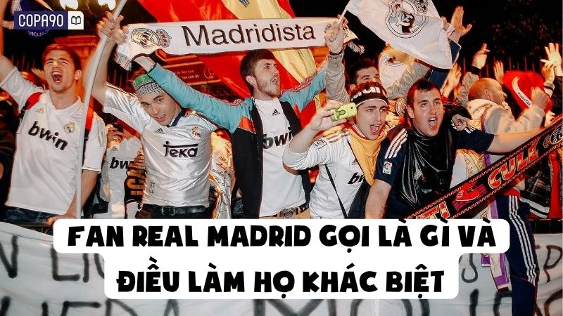 Fan Real Madrid Gọi Là Gì Và Điều Làm Họ Khác Biệt
