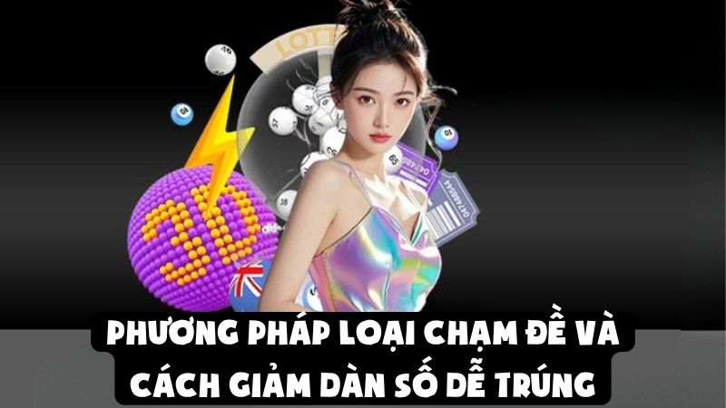Phương Pháp Loại Chạm Đề Và Cách Giảm Dàn Số Dễ Trúng