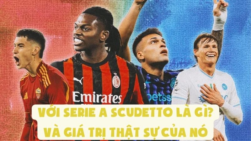 Với Serie A Scudetto Là Gì Và Giá Trị Thật Sự Của Nó