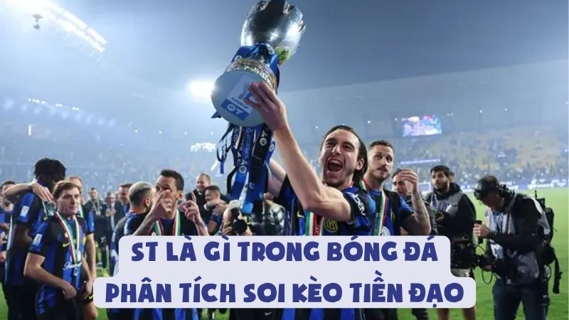 ST Là Gì Trong Bóng Đá | Phân Tích Soi Kèo Tiền Đạo