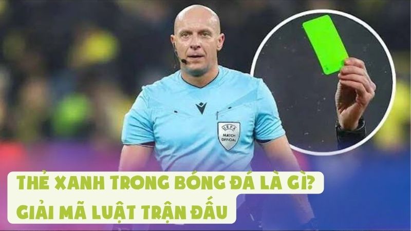 Thẻ Xanh Trong Bóng Đá Là Gì - Giải Mã Luật Trận Đấu
